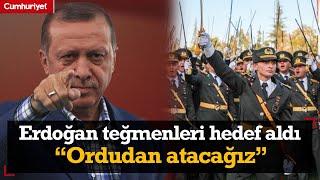 Erdoğan Mustafa Kemalin askerleriyiz diyen teğmenleri hedef aldı Ordudan atacağız