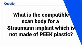 What is the compatible scan body for a Straumann implant? which is not made of PEEK plastic