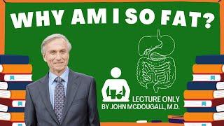 Why Am I So Fat?  -  Dr. John McDougall lecture only