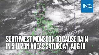 Southwest monsoon to cause rain in 5 Luzon areas Saturday Aug 10