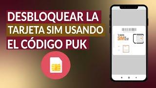 Cómo Desbloquear la Tarjeta SIM de mi Móvil Usando el Código PUK - Guía Completa