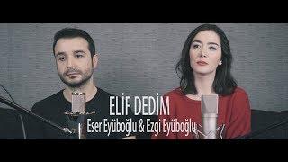 ELİF DEDİM - Eser Eyüboğlu & Ezgi Eyüboğlu Kız Kardeşimle Türkü Söyledik