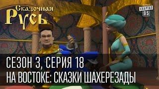 Сказочная Русь сезон 3 серия 18 На Востоке сказки Шахерезады