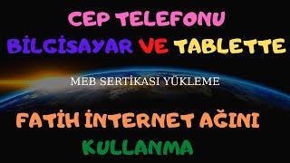 MEB SERTİFİKASI YÜKLEME KİŞİSEL BİLGİSAYAR TABLET VE CEP TELEFONUNDA FATİH AĞINI KULLANMA