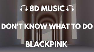 BLACKPINK - Dont Know What To Do  8D Audio 