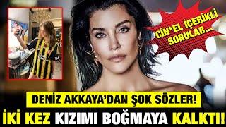 Deniz Akkayadan Şok Açıklama İki Kez Kızımı Boğmaya Kalktı