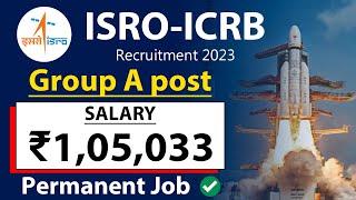 ISRO ICRB OFFICIAL  GROUP A  Salary ₹105033  Permanent Job Freshers  Latest Job Vacancy 2023