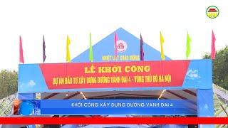 Khởi công xây dựng đường Vành đai 4 - Vùng thủ đô Hà Nội