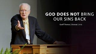 God Does Not Bring Our Sins Back - Geoff Thomas