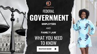 Federal Government Employees and Family Law.  What You Need To Know