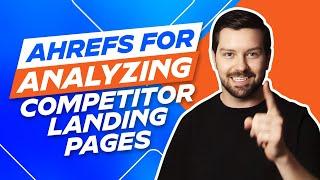 Ahrefs For Analyzing Competitor Landing Pages