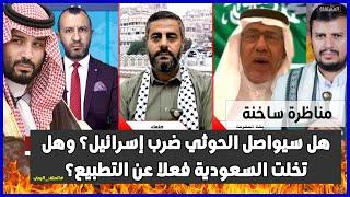 مناظرة ساخنة هل سيواصل الحوثي ضرب إسرائيل؟ وهل تخلت السعودية فعلا عن التطبيع؟