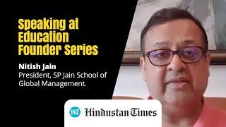 Education Founder Series  Mr. Nitish Jain President SP Jain School of Global Management.