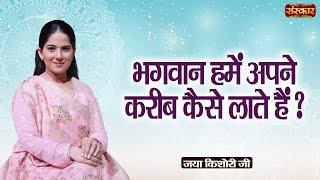 भगवान हमें अपने करीब कैसे लाते हैं ? Jaya Kishori Ji Ke Pravachan  Sanskar TV