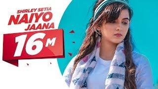 Shirley Setia  Naiyo Jaana Official Video  Ravi Singhal  Latest Punjabi Songs 2018