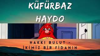 Küfürbaz Haydo - İkimiz Bir Fidanın Güller Açan Dalıyız Hakkı Bulut