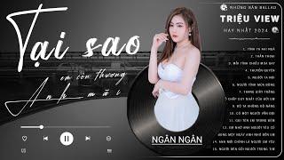 TUYỂN TẬP Nhạc Ballad Tâm Trạng Ngân Ngân Cover HAY NHẤT TỪ TRƯỚC ĐẾN NAY - Tại Sao Em Còn Thương..