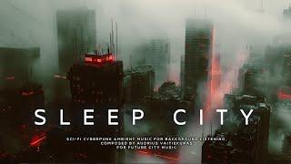 SLEEP CITY Epic Ambient Cyberpunk - Future City Chill Music - Blade Runner Ambience