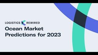 Logistics Rewired Ocean Market Predictions for 2023  Flexport Webinar