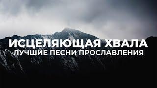 ИСЦЕЛЯЮЩАЯ ХВАЛА  ПОКЛОНЕНИЕ  ЛУЧШИЕ ПЕСНИ ПРОСЛАВЛЕНИЯ