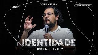 IDENTIDADE ORIGENS Parte 2 - final - Pr. Daniel Cezário  Livres Church