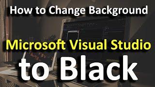 How to Change Background Microsoft Visual Studio to Black