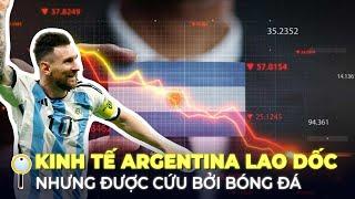 ARGENTINA – KHỦNG HOẢNG KINH TẾ ĐƯỢC GIẢI QUYẾT BỞI BÓNG ĐÁ?