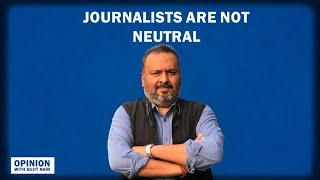 Opinion Journalists are not neutral  Media  Press Freedom  Biased Journalism