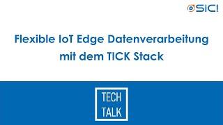 Flexible IoT Edge Datenverarbeitung mit dem TICK Stack - SIC TechTalk #01