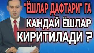 СИЗ УЧУН МУХУМ МАЪЛУМОТ ЁШЛАР ДАФТАРИГА КИМЛАР ВА КАЙ ХОЛДА КИРИТИЛАДИ?