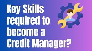 Key Skills to become a Credit Manager