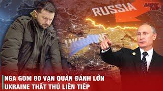 NGA GOM 80 VẠN ĐẠI QUÂN CHUẨN BỊ QUYẾT CHIẾN - CHIẾN SỰ UKRAINE DỮ DỘI NHẤT TỪ TRƯỚC TỚI NAY