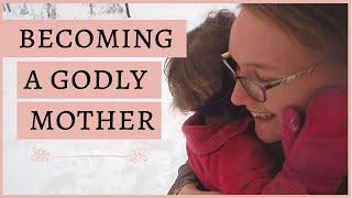 Being a Godly Mother BEGINS with THIS  How to be a Godly Mother  Biblical Motherhood