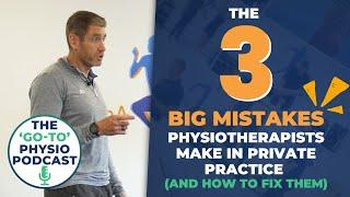 The 3 Big Mistakes Physiotherapists Make In Private Practice And How To Fix Them