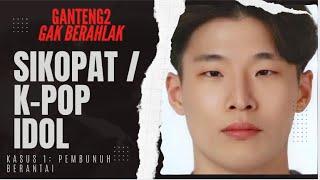 SIKOPAT atau K-POP IDOL ? Ko jadi p3mbunuh berantai