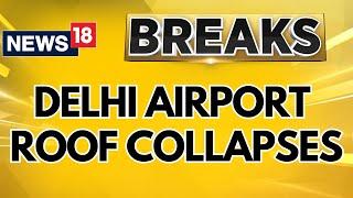 Delhi Rains LIVE  Delhi Airport Roof Collapses Due To Rains Which Led To Flight Cancellation  N18L