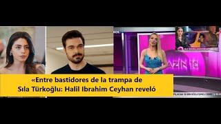 «Entre bastidores de la trampa de Sıla Türkoğlu Halil Ibrahim Ceyhan reveló...