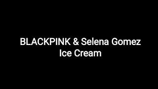BLACKPINK & Selena Gomez -- Ice Cream  lyrics 