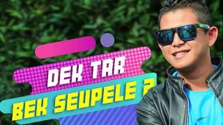 BEK SEUPELE 2 - DEK TAR  FULL HD VIDEO QUALITY OFFICIAL MUSIC VIDEO
