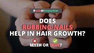 Does Rubbing Nails Help in Hair Growth?  Ask Dr. Koparkar