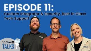 WAVE Talks Episode 11 Custom Integrator & Security Best in Class Tech Support