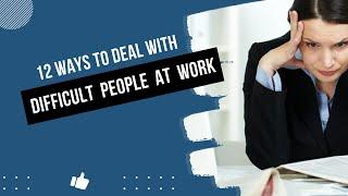 12 Ways to Deal with Difficult People at Work