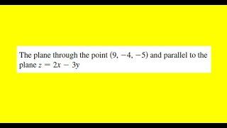 Find an equation of the plane through the point 9 -4 -5 and parallel to the plane z = 2x - 3y