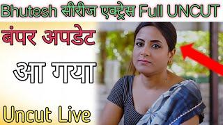 Bhutesh Series Actress UNCUT Live  Bumper update