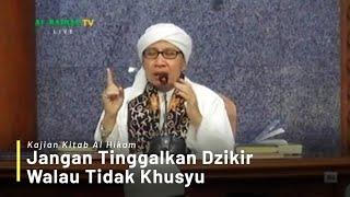 Jangan Tinggalkan Dzikir Walau Tidak Khusyu  Buya Yahya  Kajian Kitab Al-Hikam  10 September 2018