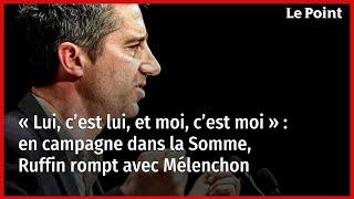 « Lui c’est lui et moi c’est moi »  en campagne dans la Somme Ruffin rompt avec Mélenchon