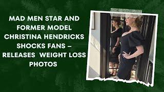 Mad Men Star and former model Christina Hendricks shocks fans – releases  weight loss photos