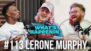 LERONE MURPHY - Whats Happenin’ Podcast EP-113