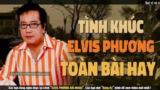 10 BÀI ELVIS PHƯƠNG CHỌN LỌC - Tình Xa Một Cõi Đi Về Giọt Lệ Cho Ngàn Sau...