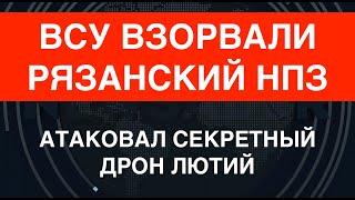 Дрон ВСУ Лютий взорвал НПЗ в Рязани. Вырезание нефтепрома РФ продолжается